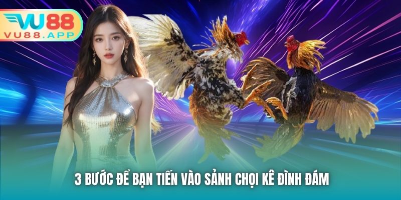 3 bước để bạn tiến vào sảnh chọi kê đình đám