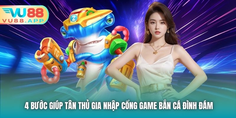 4 bước giúp tân thủ gia nhập cổng game bắn cá đình đám