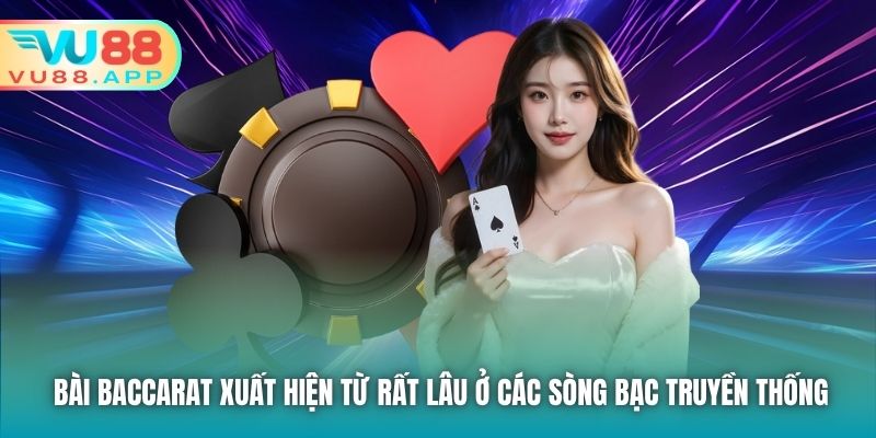 Bài Baccarat xuất hiện từ rất lâu ở các sòng bạc truyền thống
