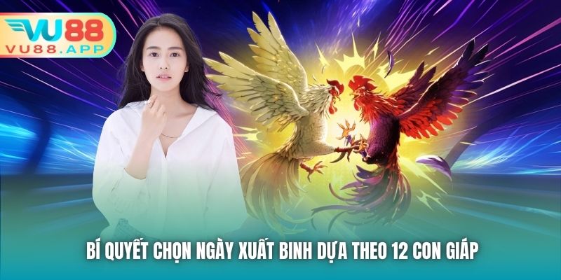 Bí quyết chọn ngày xuất binh dựa theo 12 con giáp