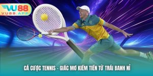Cá Cược Tennis - Giấc Mơ Kiếm Tiền Từ Trái Banh Nỉ