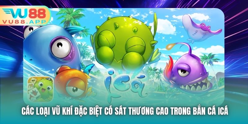 Các loại vũ khí đặc biệt có sát thương cao trong Bắn Cá iCá