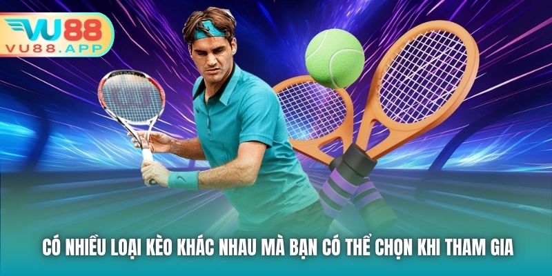 Có nhiều loại kèo khác nhau mà bạn có thể chọn khi tham gia