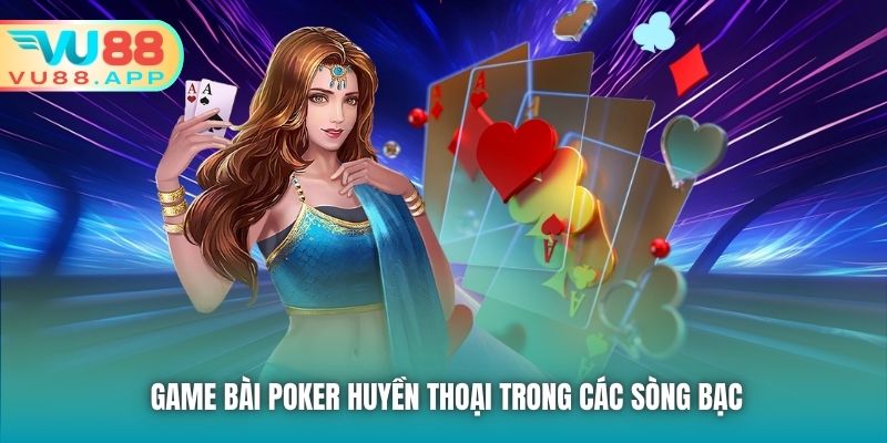 Game bài Poker huyền thoại trong các sòng bạc