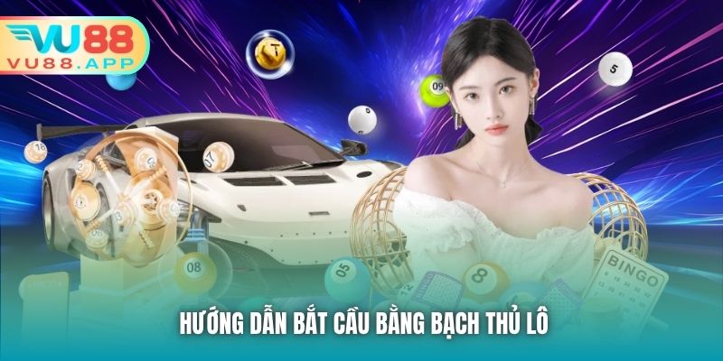 Hướng dẫn bắt cầu bằng bạch thủ lô