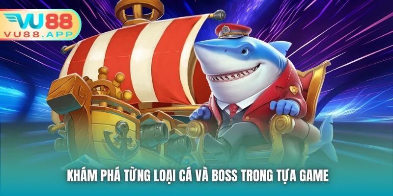 Khám phá từng loại cá và boss trong tựa game