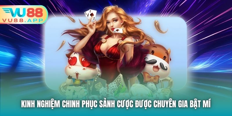 Kinh nghiệm chinh phục sảnh cược được chuyên gia bật mí 