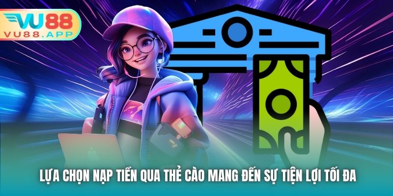 Lựa chọn nạp tiền qua thẻ cào mang đến sự tiện lợi tối đa