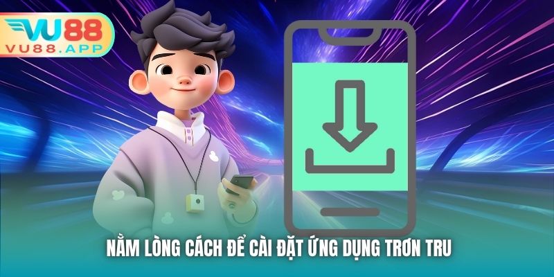 Nằm lòng cách để cài đặt ứng dụng trơn tru