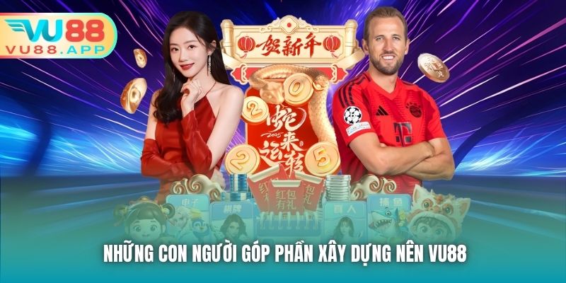 Những con người góp phần xây dựng nên Vu88
