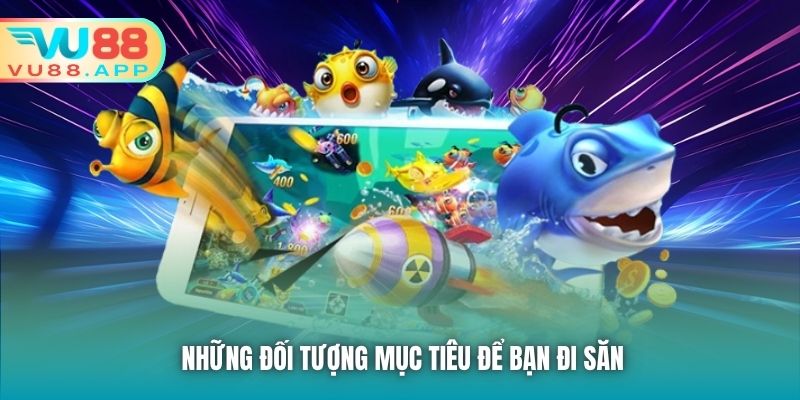 Những đối tượng mục tiêu để bạn đi săn