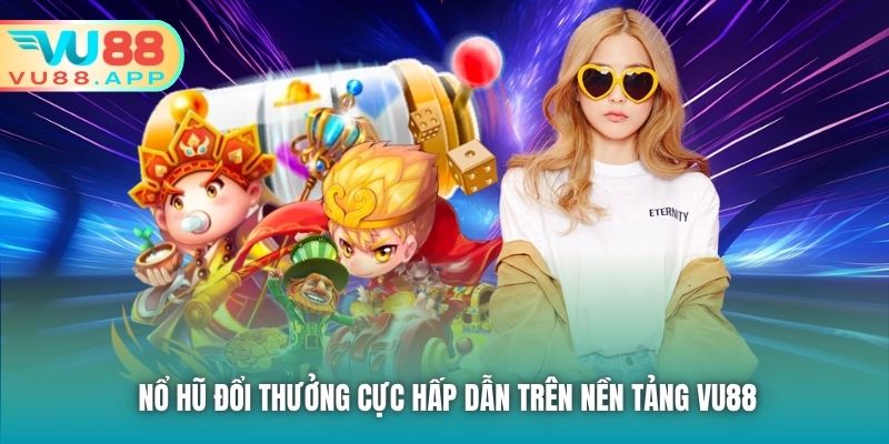 Nổ Hũ Đổi Thưởng cực hấp dẫn trên nền tảng Vu88