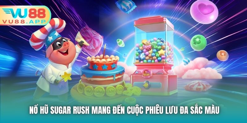Nổ hũ Sugar Rush mang đến cuộc phiêu lưu đa sắc màu