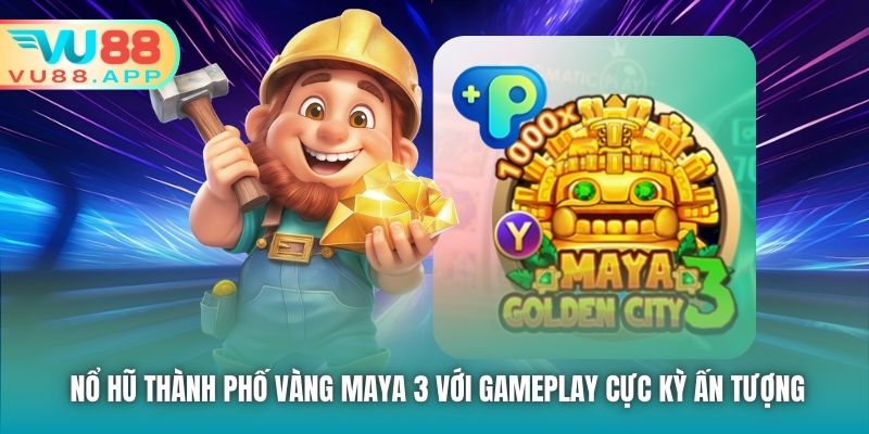 Nổ hũ Thành Phố Vàng Maya 3 với gameplay cực kỳ ấn tượng