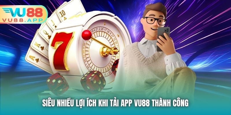 Siêu nhiều lợi ích khi tải app Vu88 thành công