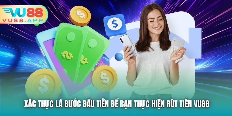 Xác thực là bước đầu tiên để bạn thực hiện rút tiền Vu88
