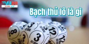 Bạch thủ lô là gì? Bí quyết chơi bạch thủ hay từ cao thủ