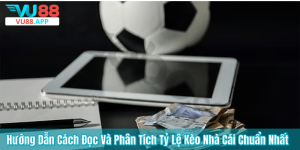 Hướng Dẫn Cách Đọc Và Phân Tích Tỷ Lệ Kèo Nhà Cái Chuẩn Nhất