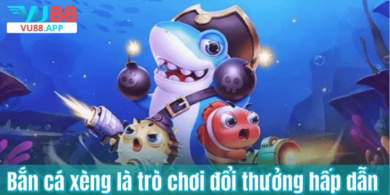 Bắn cá xèng là trò chơi đổi thưởng hấp dẫn