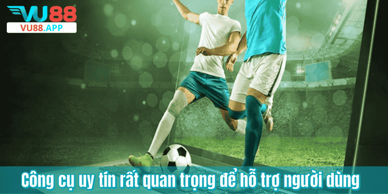 Công cụ uy tín rất quan trọng để hỗ trợ người dùng