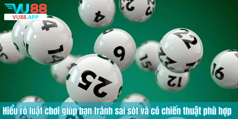 Hiểu rõ luật chơi giúp bạn tránh sai sót và có chiến thuật phù hợp