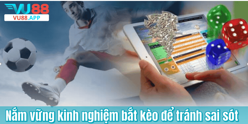 Nắm vững kinh nghiệm bắt kèo để tránh sai sót
