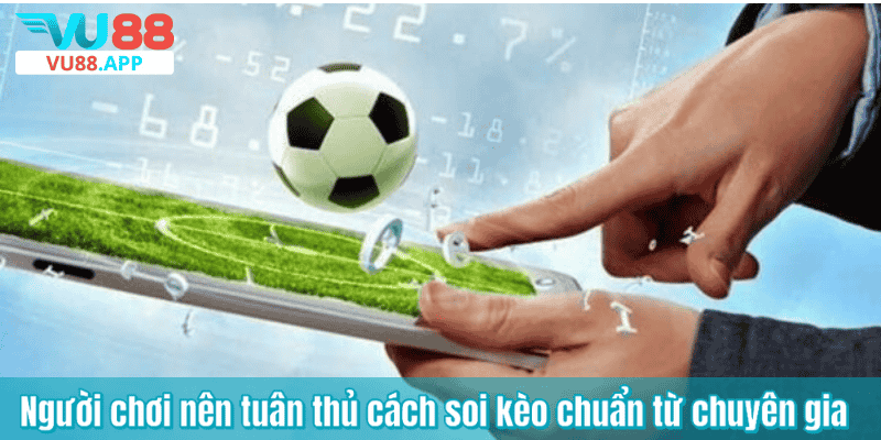 Người chơi nên tuân thủ cách soi kèo chuẩn từ chuyên gia