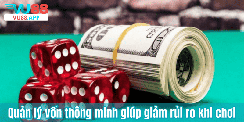 Quản lý vốn thông minh giúp giảm rủi ro khi chơi