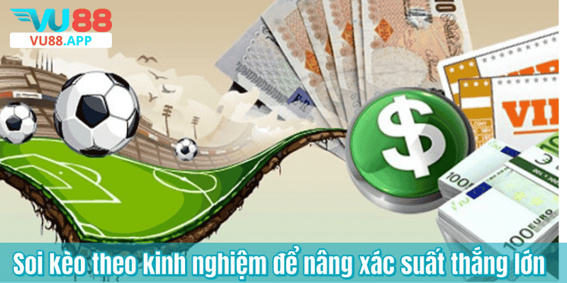 Soi kèo theo kinh nghiệm để nâng xác suất thắng lớn