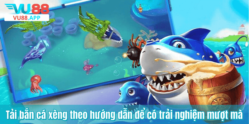 Tải bắn cá xèng theo hướng dẫn để có trải nghiệm mượt mà