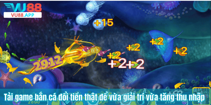 Tải game bắn cá đổi tiền thật để vừa giải trí vừa tăng thu nhập