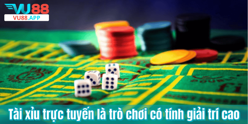 Tài xỉu trực tuyến là trò chơi có tính giải trí cao