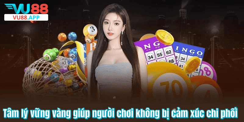 Tâm lý vững vàng giúp người chơi không bị cảm xúc chi phối